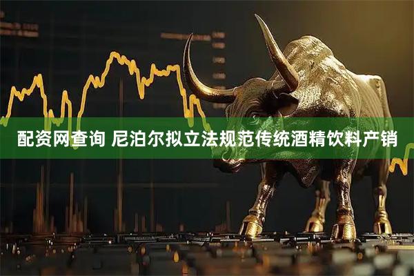 配资网查询 尼泊尔拟立法规范传统酒精饮料产销